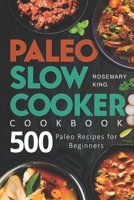 Paleo Slow Cooker Cookbook: 500 Paleo Recipes for Beginners (Crock Pot Book) B08JF5DJ7Z Book Cover