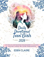 Daily Devotional for Teen Girls 2026: 365 Days of Scripture-Based Encouragement to Cultivate Gratitude, Courage, and Lasting Transformation B0FQBBZPWQ Book Cover