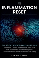 THE INFLAMMATION RESET: The 30-Day Science-Backed Diet Plan to Reduce Chronic Inflammation, Heal Your Gut, and Reverse Inflammaging With Anti-Inflammatory Foods That Survived Testing B0HF67QWTY Book Cover