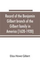 Record of the Benjamin Gilbert Branch of the Gilbert Family in America (1620-1920): Also the Genealogy of the Falconer Family, of Nairnshire, Scot. 1720-1920, to Which Belonged Benjamin Gilbert's Wife 9353865131 Book Cover