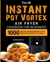 The UK Instant Pot Vortex Air Fryer Cookbook For Beginners: 1000-Day Fast and Easy Recipes for Your Instant Pot Vortex 4-in-1 Air Fryer B099C3FRVP Book Cover