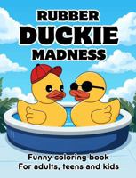 Rubber Duckie Madness: Funny Coloring Book for Adults, Teens and Kids 1763795403 Book Cover