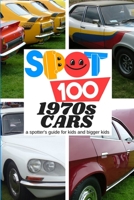 Spot 100 1970s Cars: A Spotter's Guide for kids and bigger kids 0954758374 Book Cover