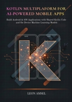 Kotlin Multiplatform for AI-Powered Mobile App: Build Android & iOS Applications with Shared Kotlin Code and On-Device Machine Learning Models B0G65G932J Book Cover