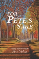 For Pete's Sake: Poems from the heart Pete Yuhas null Book Cover