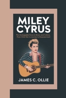 MILEY CYRUS: The Unstoppable Force in Music and Culture, From Child Star to Cultural Revolutionary: Miley’s Journey to Empowerment B0DSRRL4V3 Book Cover