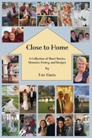 Close to Home: A Collection of Short Stories, Memoirs, Poetry, and Recipes 1628063947 Book Cover