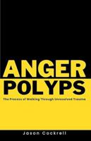 Anger Polyps: The Process of Walking Through Unresolved Trauma B0FC2Z17H8 Book Cover