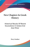 New Chapters in Greek History: Historical Results of Recent Excavations in Greece and Asia Minor 1163248800 Book Cover