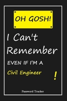 OH GOSH ! I Can't Remember EVEN IF I'M A Civil Engineer: An Organizer for All Your Passwords and Shity Shit with Unique Touch Password Tracker 120 Pages(6''x9'') Gift for Woman, Gift from Husband, Gif 1655710966 Book Cover