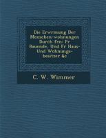 Die Erw Rmung Der Menschen-Wohnungen Durch Fen: Fur Bauende, Und Fur Haus- Und Wohnungs-Besitzer &c 1286968119 Book Cover