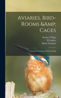 Aviaries, Bird-rooms & Cages: Their Construction and Furnishing 1017437548 Book Cover