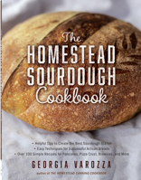 The Homestead Sourdough Cookbook: • Helpful Tips to Create the Best Sourdough Starter • Easy Techniques for Successful Artisan Breads • Over 100 ... Brownies, and More 0736984402 Book Cover