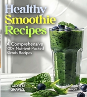 Healthy Smoothie Recipes: A Comprehensive 100+ Nutrient-Packed Blends Recipes, Pictures Included (Smoothie Collection) B0FQ35M1VZ Book Cover