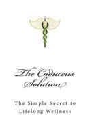 The Caduceus Solution: The Simple Secret to Lifelong Wellness 1496174755 Book Cover