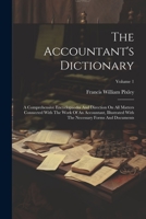 The Accountant's Dictionary: A Comprehensive Encyclopaedia And Direction On All Matters Connected With The Work Of An Accountant, Illustrated With The Necessary Forms And Documents; Volume 1 1021855138 Book Cover