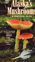 Alaska's Mushrooms: A Practical Guide (Alaska Pocket Guide) 0882404539 Book Cover