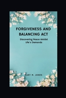 Forgiveness And Balancing Act: Discovering Peace Amidst Life's Demands B0CH2FB66D Book Cover