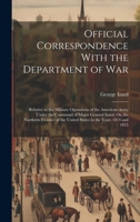 Official Correspondence With the Department of War: Relative to the Military Operations of the American Army Under the Command of Major General Izard, ... the United States in the Years 1814 and 1815 1021100633 Book Cover