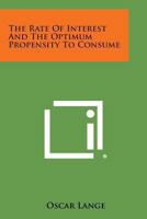The Rate Of Interest And The Optimum Propensity To Consume 1258979543 Book Cover