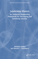 Leadership Matters: An Industrial Engineering Framework for Developing and Sustaining Industry 1032317868 Book Cover