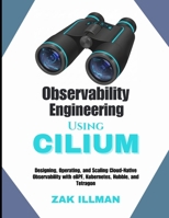 Observability Engineering Using Cilium: Designing, Operating, and Scaling Cloud-Native Observability with eBPF, Kubernetes, Hubble, and Tetragon B0GFDLS26C Book Cover