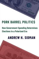 Pork Barrel Politics: How Government Spending Determines Elections in a Polarized Era 0231193599 Book Cover