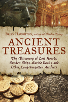 Ancient Treasures: The Discovery of Lost Hoards, Sunken Ships, Buried Vaults, and Other Long-Forgotten Artifacts 1601632495 Book Cover