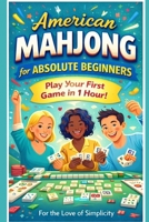 American Mahjong for Absolute Beginners: Play Your First Game in 1 Hour (For the Love of Simplicity) B0GXXX16JN Book Cover