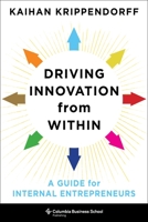 Driving Innovation from Within: A Guide for Internal Entrepreneurs 0231189524 Book Cover