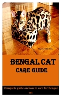 BENGAL CAT CARE GUIDE: Complete guide on how to care for Bengal cat B08JF5FQXK Book Cover