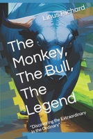 The Monkey, The Bull, The Legend: "Discovering the Extraordinary in the Ordinary" B0C51XDHKF Book Cover