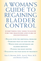 A Woman's Guide to Regaining Bladder Control: Everything You Need to Know for the Diagnosis and Cure of Incontinence 1590770404 Book Cover