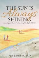 The Sun is Always Shining: Finding Joy Through the Light of Christ 151228484X Book Cover