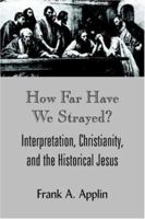 How Far Have We Strayed?: Interpretation, Christianity, and the Historical Jesus 1420814001 Book Cover