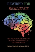 Rewired for Resilience : The Neurosomatic Path to Healing, Embodiment, and Transformation 1969550406 Book Cover