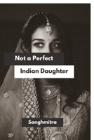 Not a Perfect Indian Daughter: From Silence to Strength: A South Asian Woman’s Journey B0FK256SWC Book Cover