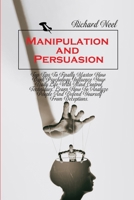 Manipulation and Persuasion: Top Tips To Finally Master How Dark Psychology Influence Your Daily Life With Mind Control Techniques. Learn How To Analyze People And Defend Yourself From Deceptions. 180235557X Book Cover
