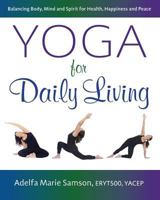 Yoga for Daily Living: Balancing Body, Mind and Spirit for Health, Happiness and Peace 1732538301 Book Cover