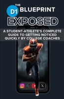 The D1 Blueprint - EXPOSED: A STUDENT-ATHLETE’S COMPLETE GUIDE TO GETTING NOTICED QUICKLY BY COLLEGE COACHES B0F1MLP9TR Book Cover