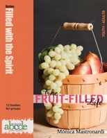 The Fruit-Filled Life: 13 Bible Studies for Small Groups (Filled with the Spirit) 1635801753 Book Cover