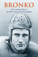 Bronko: The Legendary Story of the Nfl's Greatest Two-Way Fullback 153815062X Book Cover