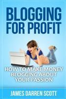 Blogging For Profit: How To Make Money Blogging About Your Passion (Blogging Made Easy, Passive Income, Start A Blog, Make Money Online) 1517080541 Book Cover