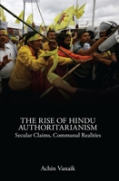 The Rise of Hindu Authoritarianism: Secular Claims, Communal Realities 1786630729 Book Cover