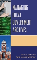 Managing Local Government Archives 1442263954 Book Cover