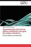 Aproximacion del Nervio Optico Mediante Una Guia de Ondas Cilindrica 3846578088 Book Cover