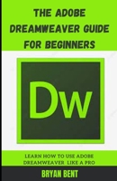 The Adobe Dreamweaver Guide for Beginners: Learn How To Use Adobe Dreamweaver Like A Pro null Book Cover