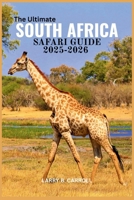 The Ultimate South Africa Safari Guide 2025-2026: Embark on an Unforgettable Journey through South Africa’s Iconic Parks, Wildlife, and Hidden Gem B0FDVKCFLR Book Cover