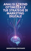 Analisi e Trend Ottimizza le Tue Strategie di Marketing Digitale: Scopri come dominare il marketing digitale e trasformare la tua carriera. (Italian Edition) B0FKY988L1 Book Cover