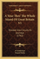 A Tour Thro' The Whole Island Of Great Britain V1: Divided Into Circuits Or Journeys 1165278332 Book Cover